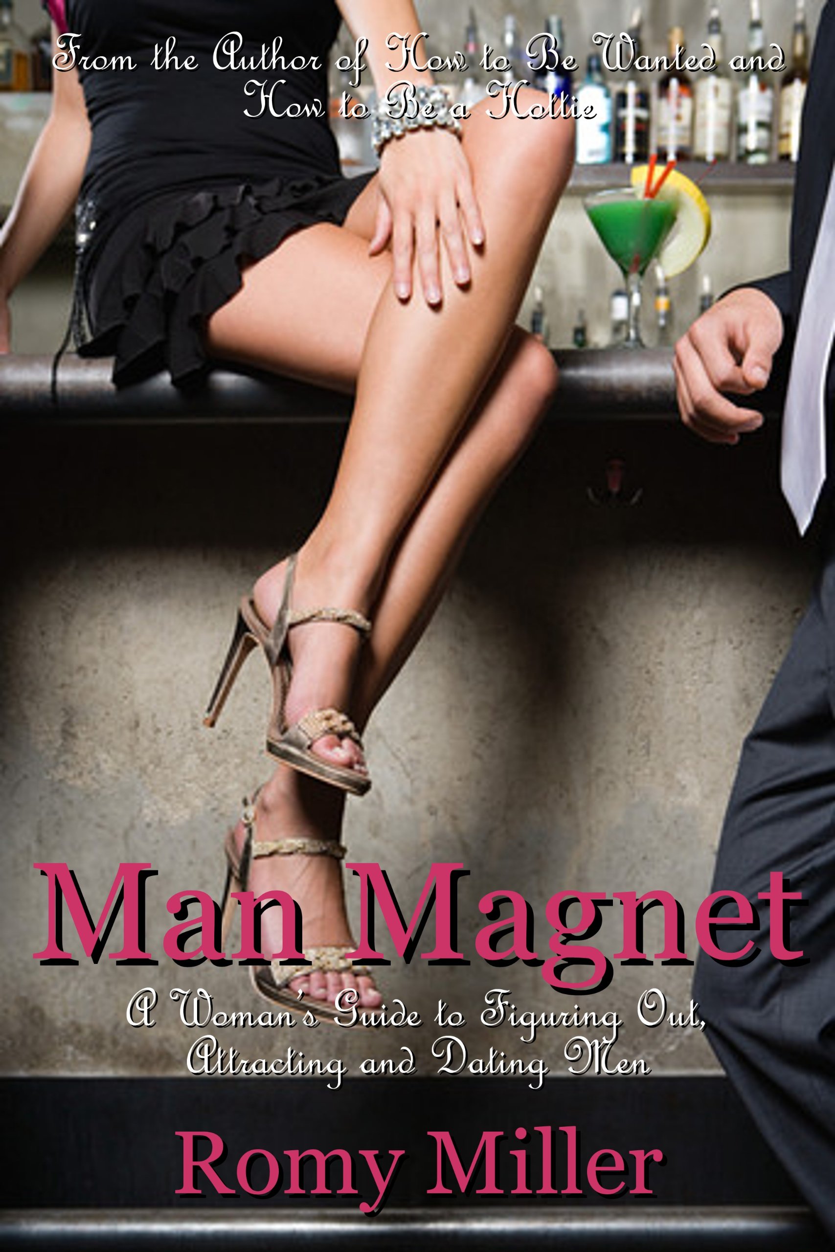Man Magnet: A Woman's Guide to Figuring Out, Attracting and Dating Men