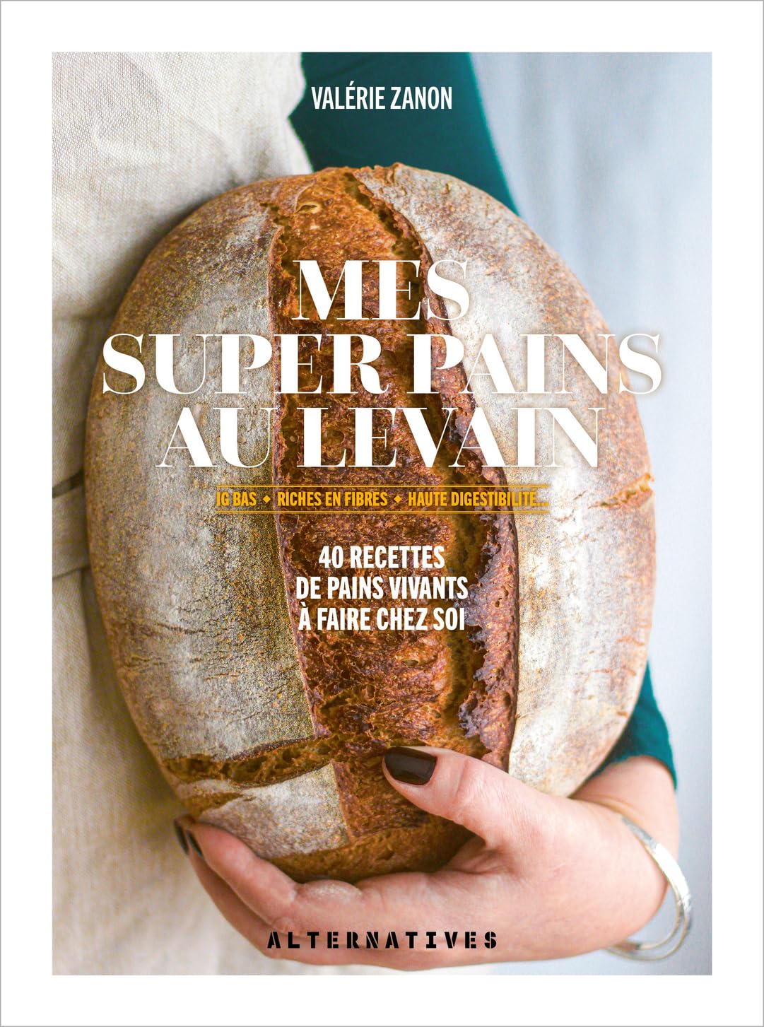 Mes super pains au levain: IG bas, riches en fibres, haute digestibilité... 40 recettes de pains vivants à faire chez soi