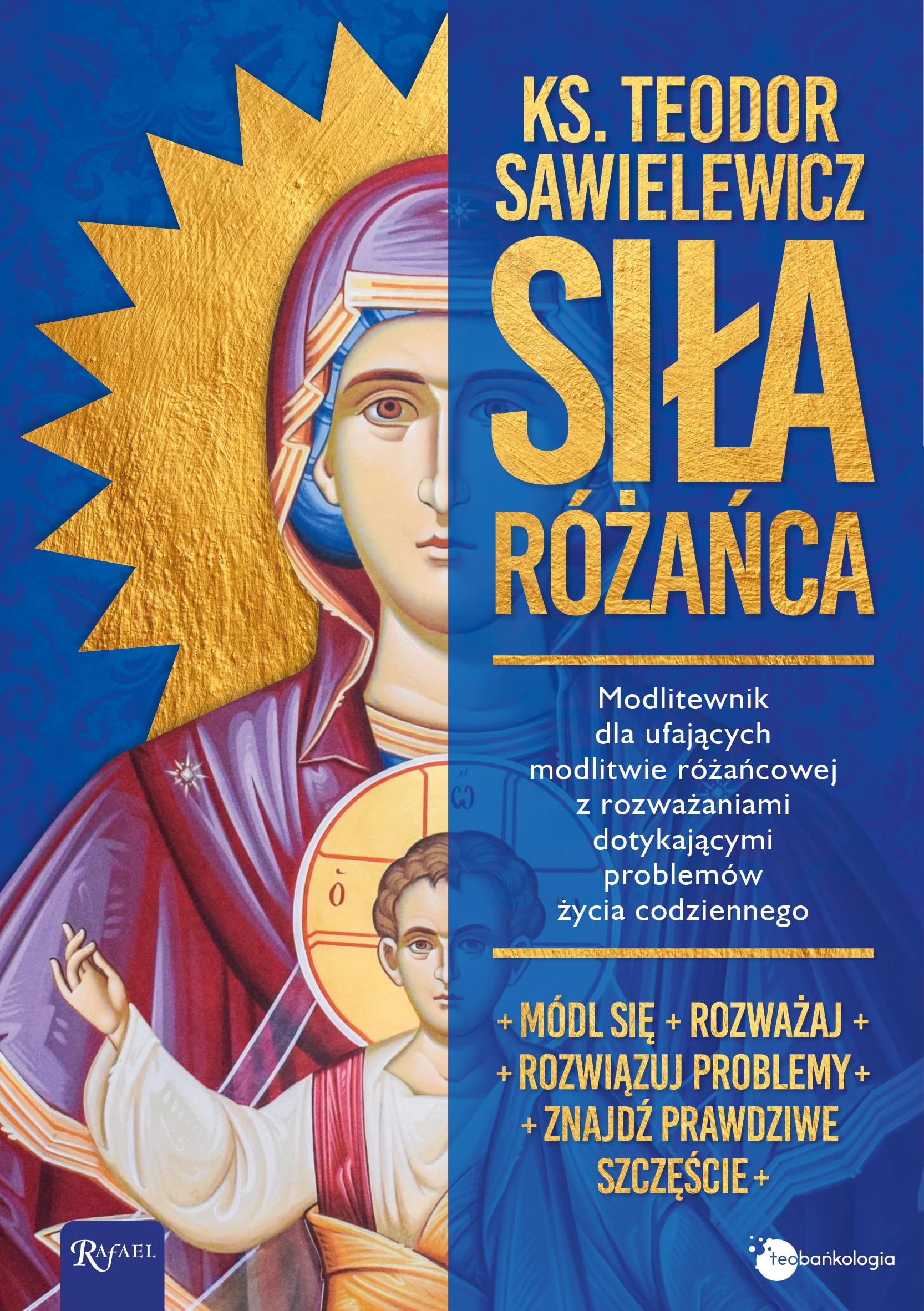 Siła Różańca: Modlitewnik dla ufających modlitwie różańcowej z rozważaniami dotykającymi problemów życia codzienne