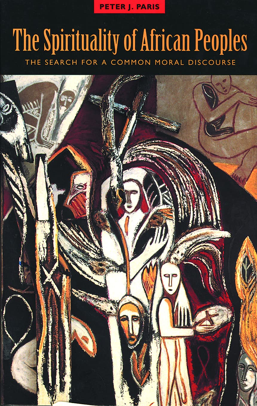 The Spirituality of African Peoples: The Search for a Common Moral Discourse [Paperback] Paris, Peter J.