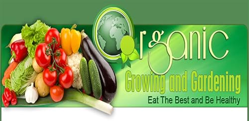Organic Growing And Gardening - Eat The Best and Be Healthy