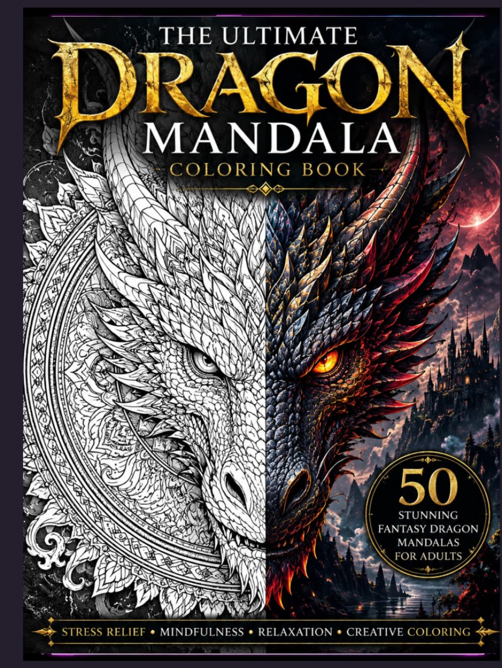The Ultimate Dragon Mandala Coloring Book: 50 Beautiful Fantasy Dragons with Intricate Mandalas for Relaxation and Mindful Coloring