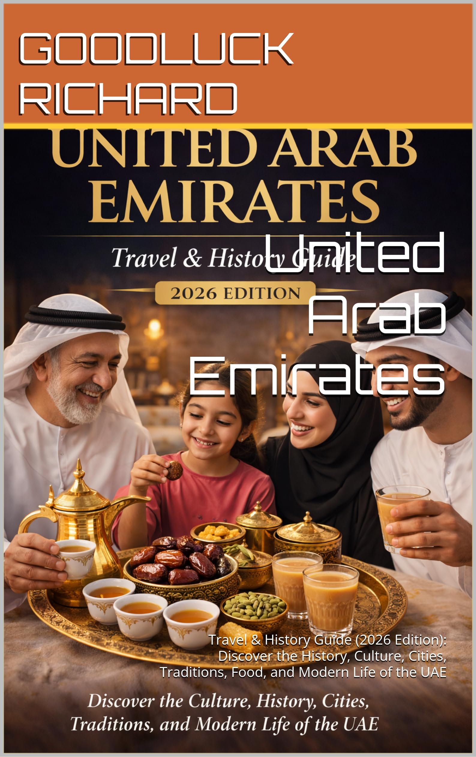 United Arab Emirates: Travel & History Guide (2026 Edition): Discover the History, Culture, Cities, Traditions, Food, and Modern Life of the UAE