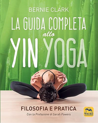 La guida completa allo Yin Yoga. Filosofia e pratica