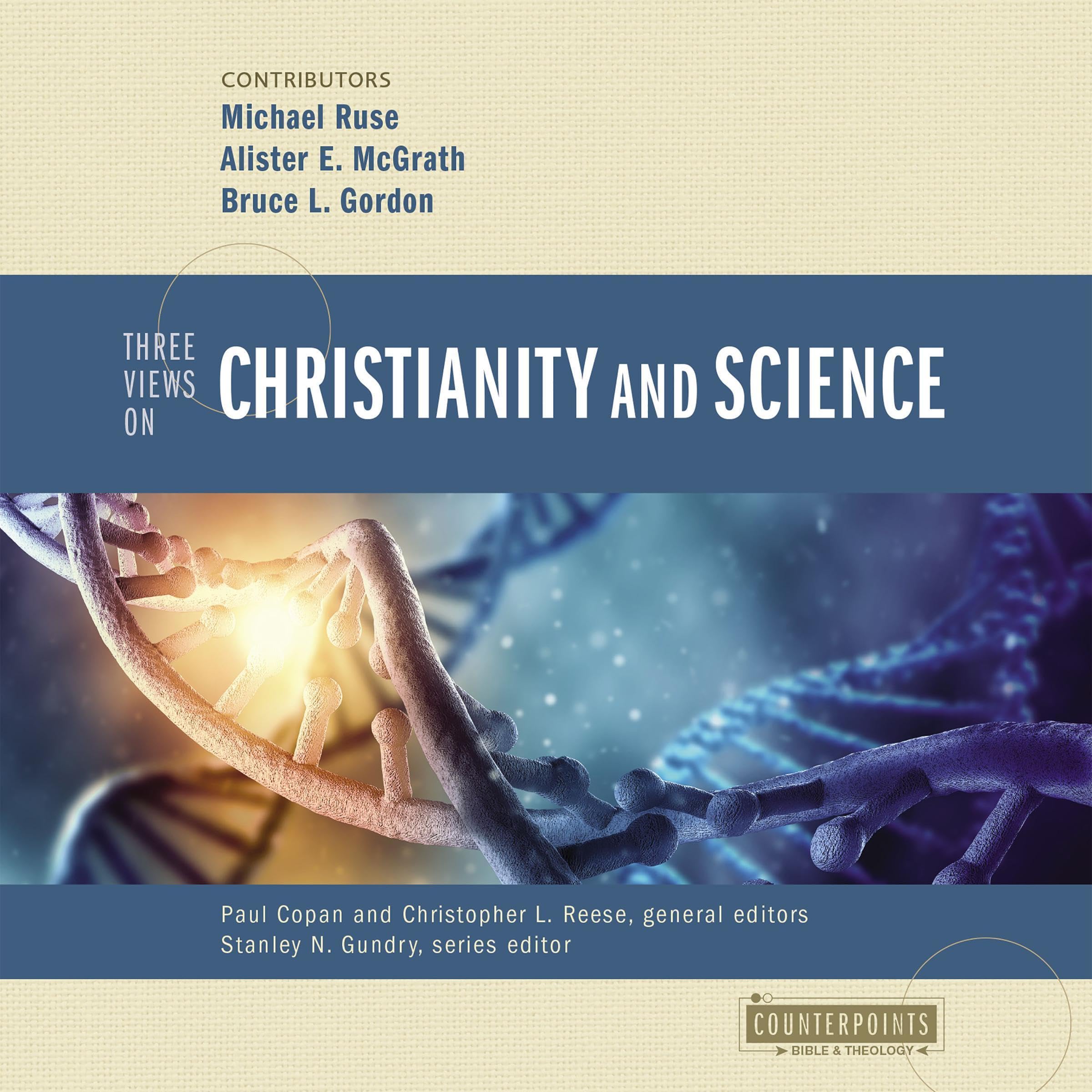Three Views on Christianity and Science: Counterpoints: Bible and Theology