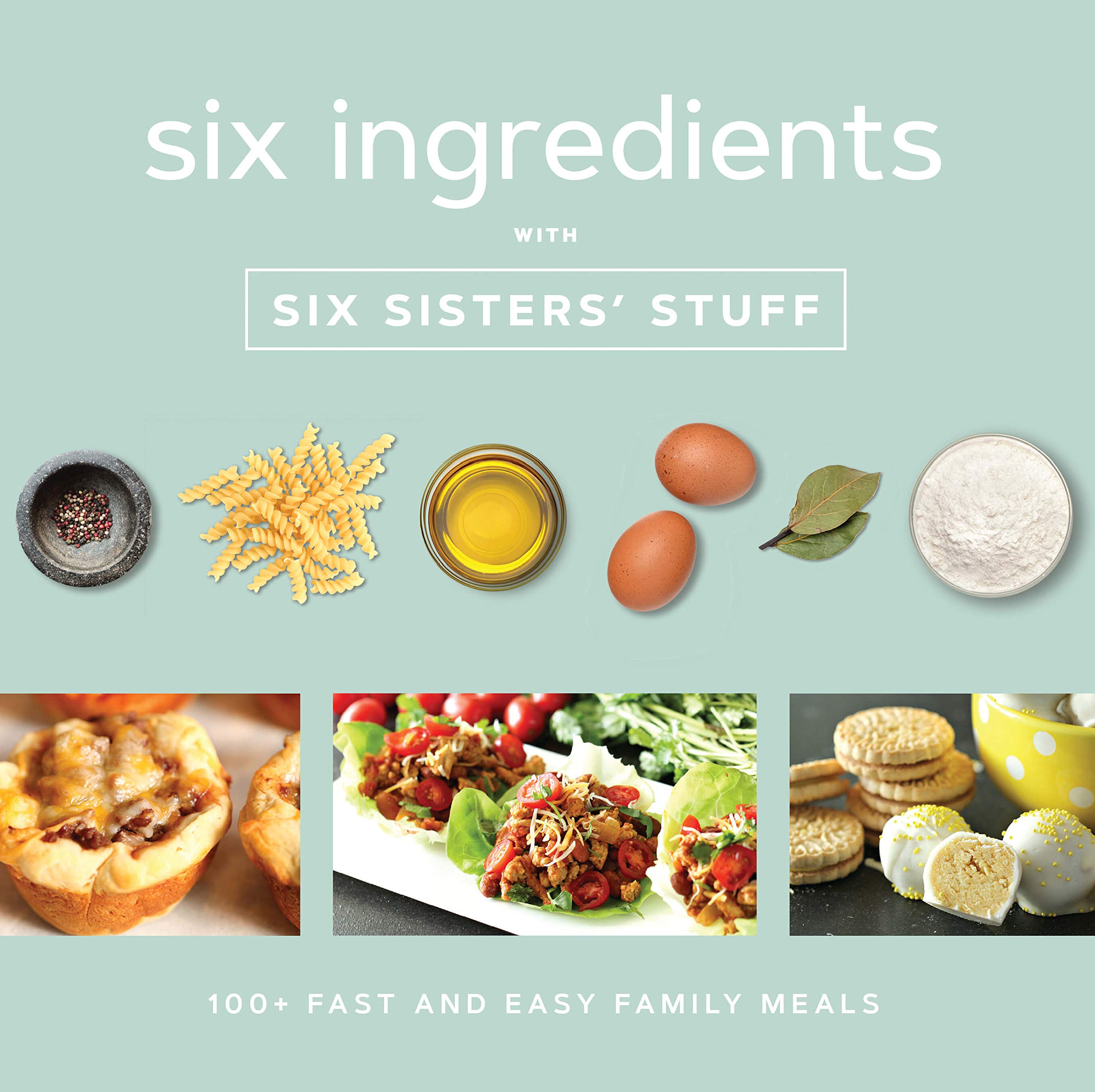 Six Ingredients with Six Sisters’ Stuff: 100+ Simple Family Meals: 100+ Fast and Easy Family Meals