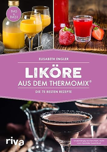 Liköre aus dem Thermomix®: Die 75 besten Rezepte: Die 75 besten Rezepte. Selbst gemachte Cremeliköre, Fruchtliköre, Kräuterliköre, Gewürzliköre und ... (Kochbücher für den Thermomix, Band 6)