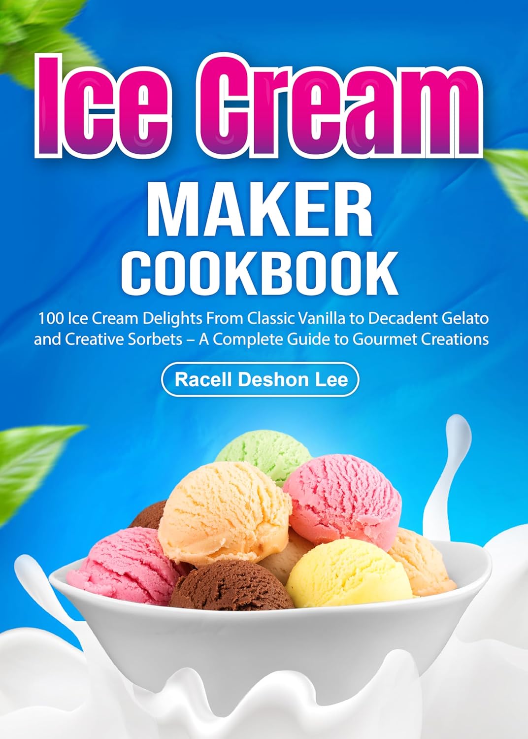 Ice Cream Maker Cookbook 100 Ice Cream Delights From Classic Vanilla