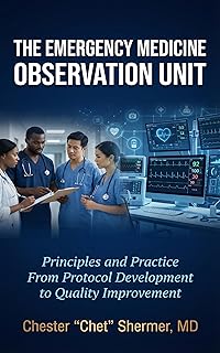 The Emergency Department Observation Unit: Principles and Practice: From Protocol Development to Quality Improvement