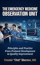 The Emergency Department Observation Unit: Principles and Practice: From Protocol Development to Quality Improvement