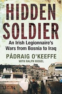Hidden Soldier: An Irish Legionnaire's Wars from Bosnia to Iraq