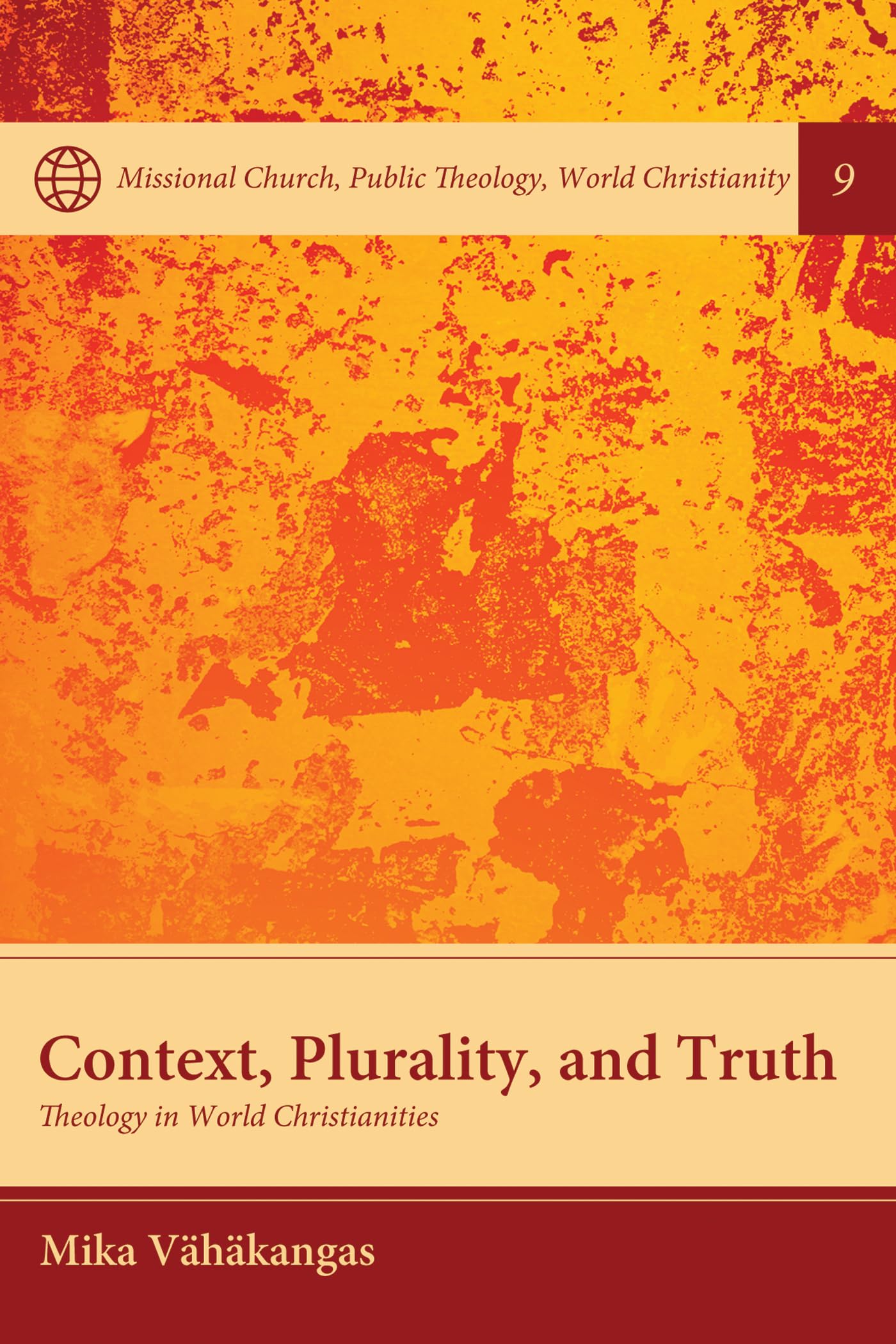 Context, Plurality, and Truth: Theology in World Christianities: 9 (Missional Church, Public Theology, World Christianity)