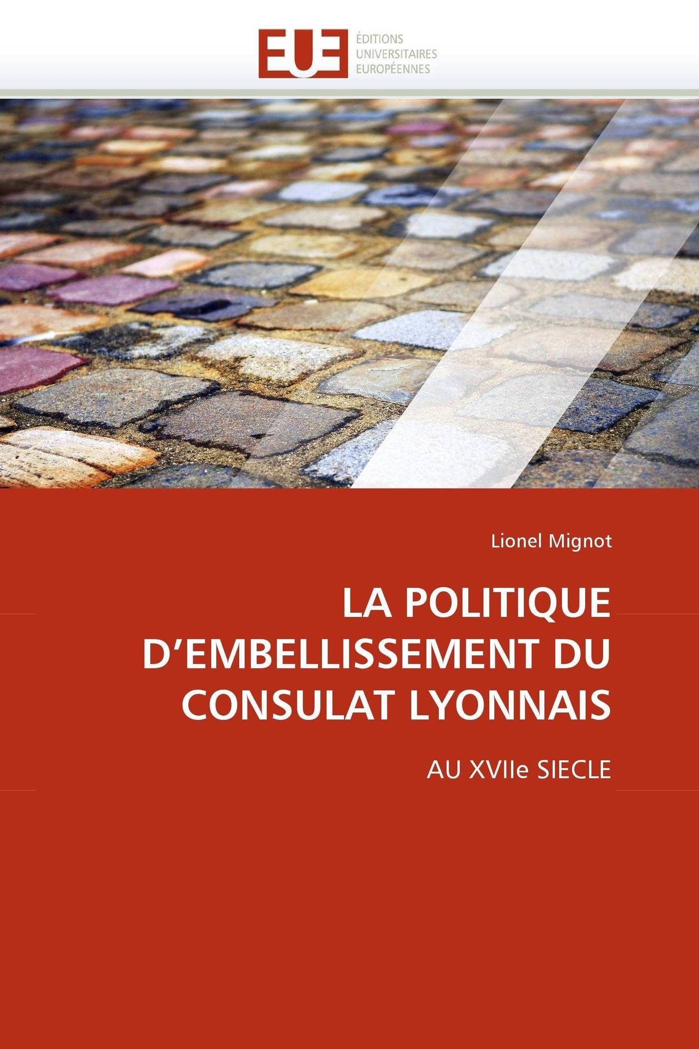 LA POLITIQUE D''EMBELLISSEMENT DU CONSULAT LYONNAIS: AU XVIIe SIECLE