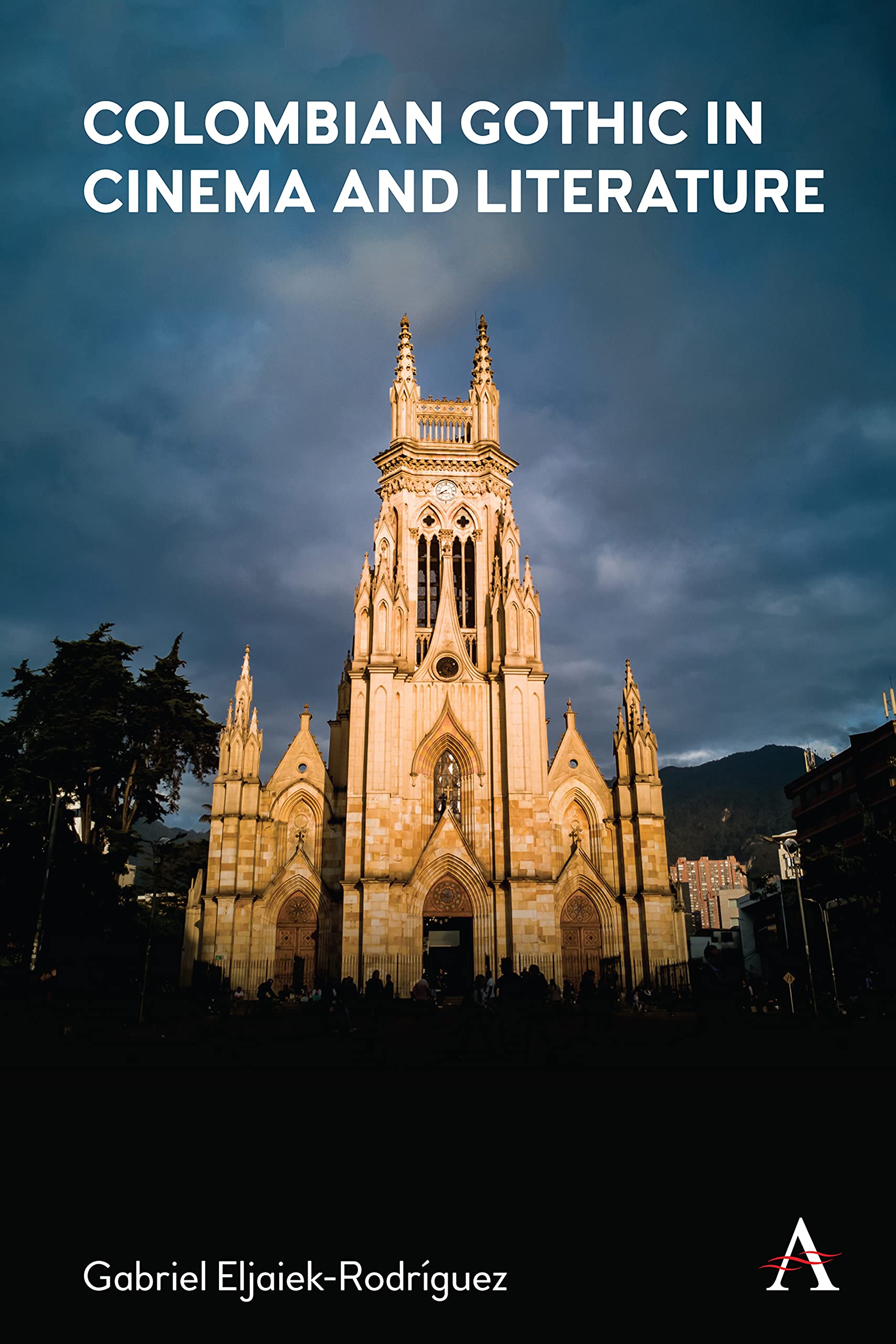 Colombian Gothic in Cinema and Literature (Anthem Studies in Gothic Literature, 1)