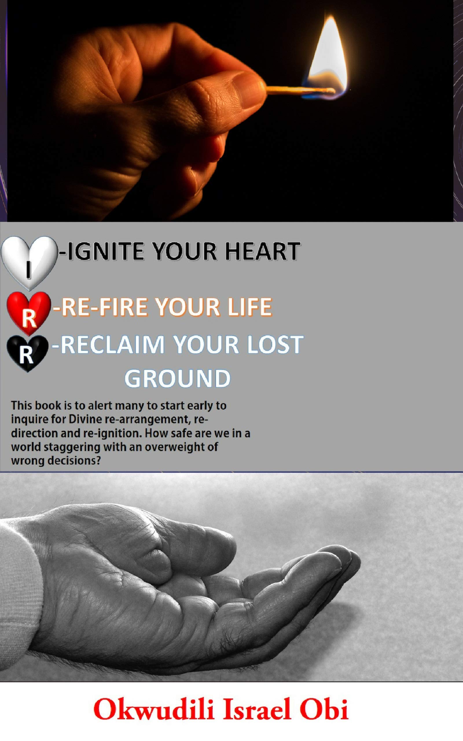 Ignite Your Heart, Re-fire Your Life, and Reclaim Your Lost ground.: This book is to alert many to start early to inquire for Divine re-arrangement re-direction ... and re-ignition. How safe are we in a w