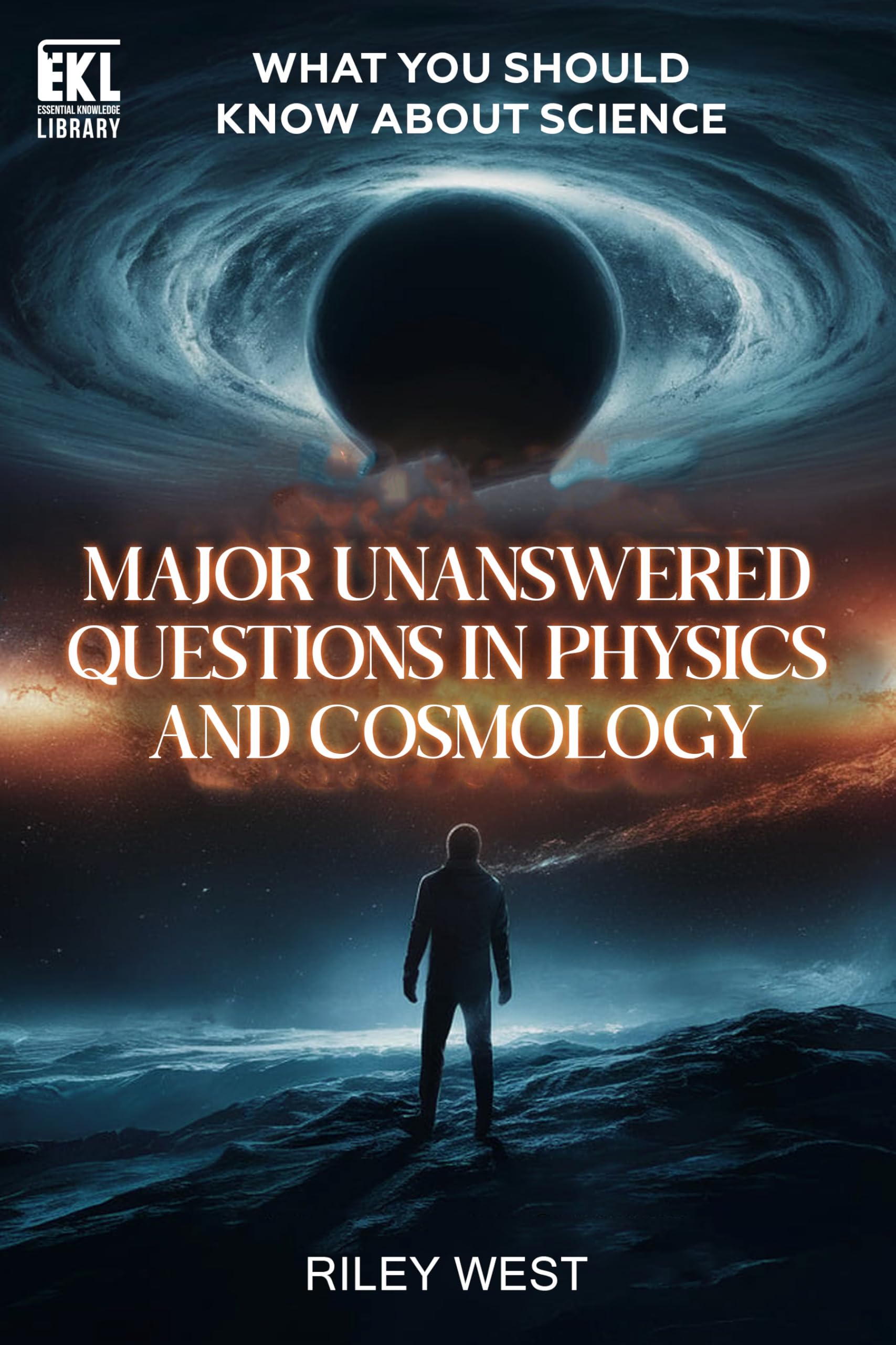 What You Should Know About Science: Major Unanswered Questions in Physics and Cosmology (Essential Knowledge Library)