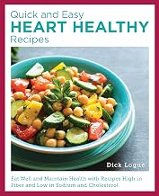 Quick and Easy Heart Healthy Recipes: Eat Well and Maintain Health with Recipes High in Fiber and Lower in Sodium and Cholesterol