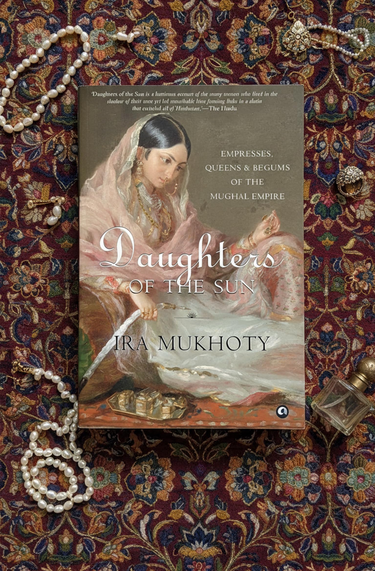 Daughters of the Sun: Empresses, Queens and Begums of the Mughal Empire