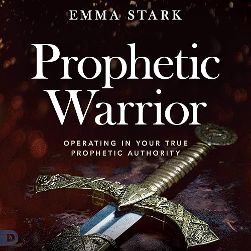 The Prophetic Warrior: Operating in Your True Prophetic Authority