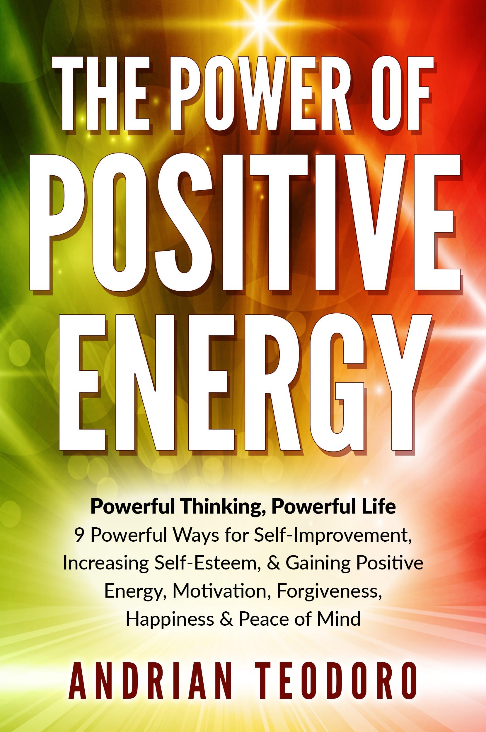 - The Power of Positive Energy: Powerful Thinking, Powerful Life: 9 Powerful Ways for Self-Improvement,Increasing Self-Esteem,& Gaining Positive Energy,Motivation,Forgiveness,Happiness & Peace of Mind.