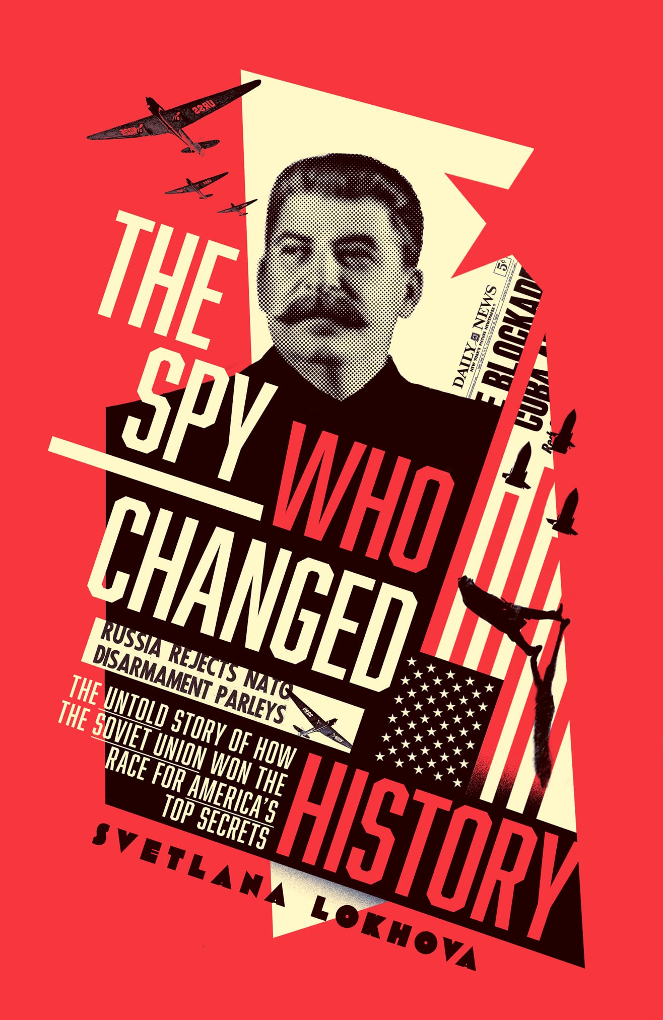The Spy Who Changed History: The Untold Story of How the Soviet Union Won the Race for America’s Top Secrets