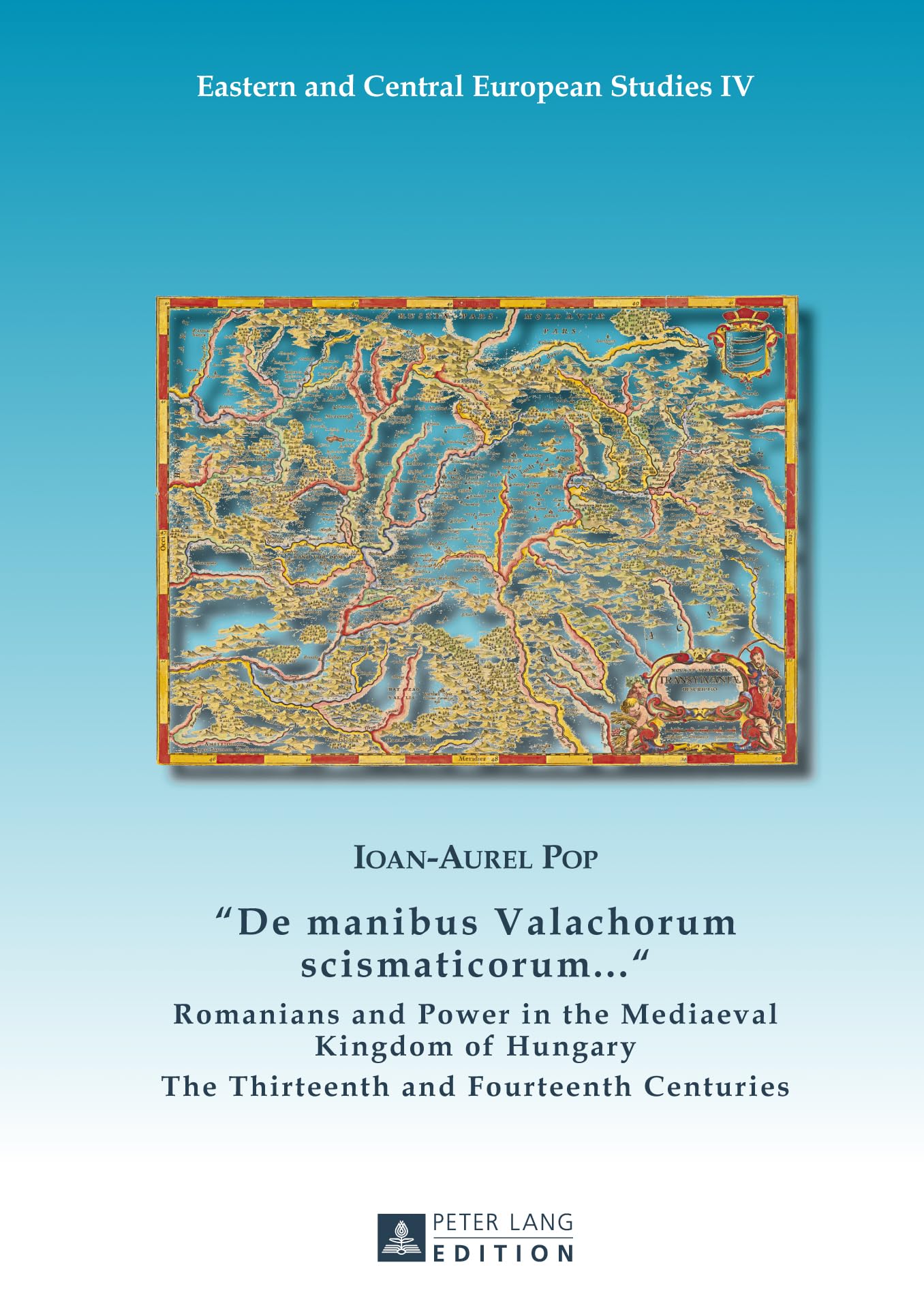 «De Manibus Valachorum Scismaticorum ... »: Romanians and Power in the Mediaeval Kingdom of Hungary- The Thirteenth and Fourteenth Centuries