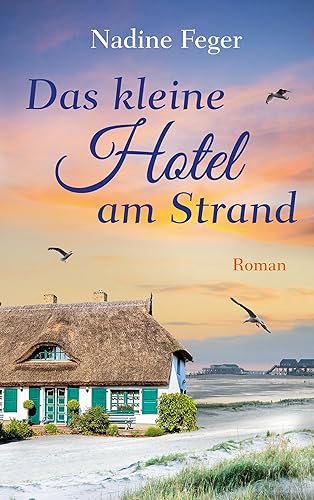 Das kleine Hotel am Strand: Ein Nordsee-Roman | Ein Neuanfang und viel Herzklopfen in Sankt Peter-Ording
