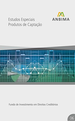 Produtos de Captação – FIDC: Fundo de Investimento em Direitos Creditórios (Estudos Especiais: Produtos de Captação - Fundo de Investimento em Direitos Creditórios Livro 6)