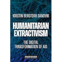 Humanitarian extractivism The digital transformation of aid Humanitarianism Key Debates and New Approaches