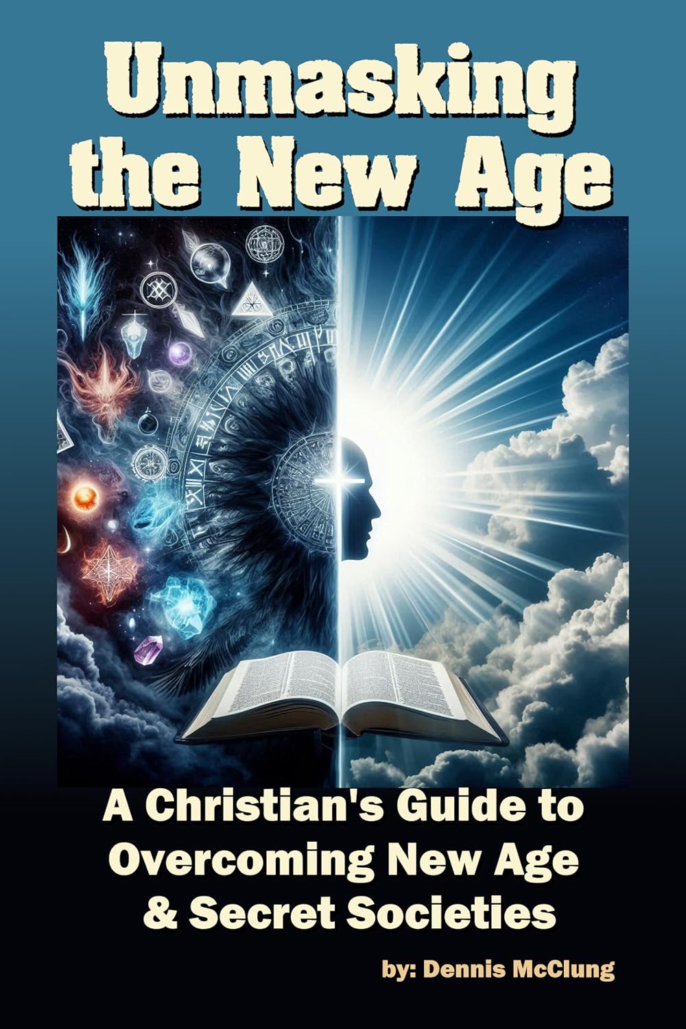 Unmasking the New Age: A Christian's Guide to Overcoming New Age and Secret Societies (A Christian Guide)
