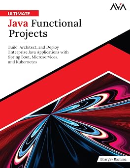 Ultimate Java Functional Projects Build, Architect, and Deploy Enterprise Java Applications with Spring Boot, Microservices, and Kubernetes English Edition