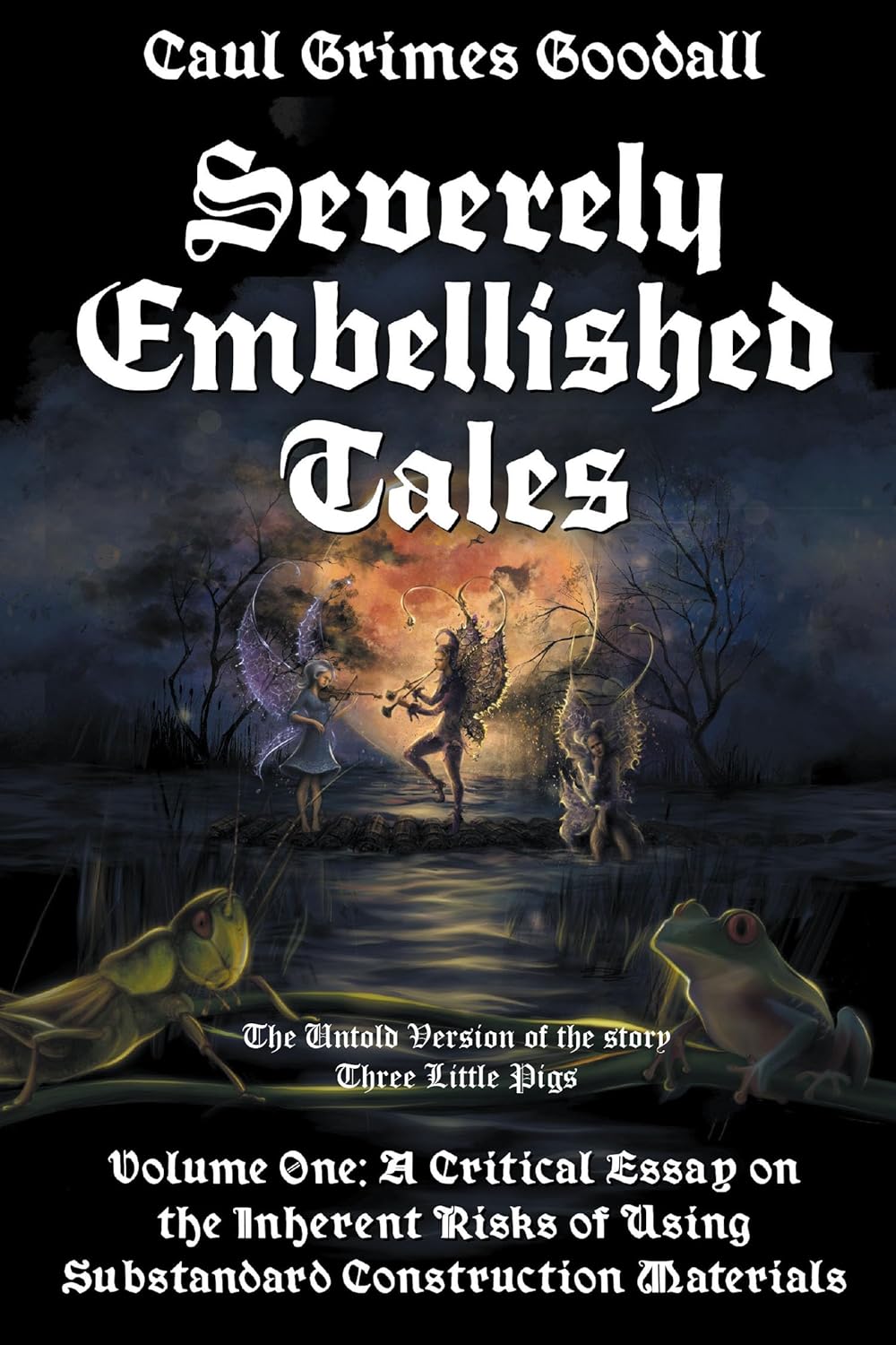Severely Embellished Tales: Volume 1: A Critical Essay on the Inherent Risks of Using Substandard Construction Materials      Kindle Edition