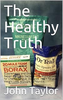 The Healthy Truth: Supplements and Dosage Signposts Used to Repair my Cipro Damage with Implications for Chemo Fatigue, Diabetes, Heart Fatigue, Weight Loss, Arthritis, Tendonitis...