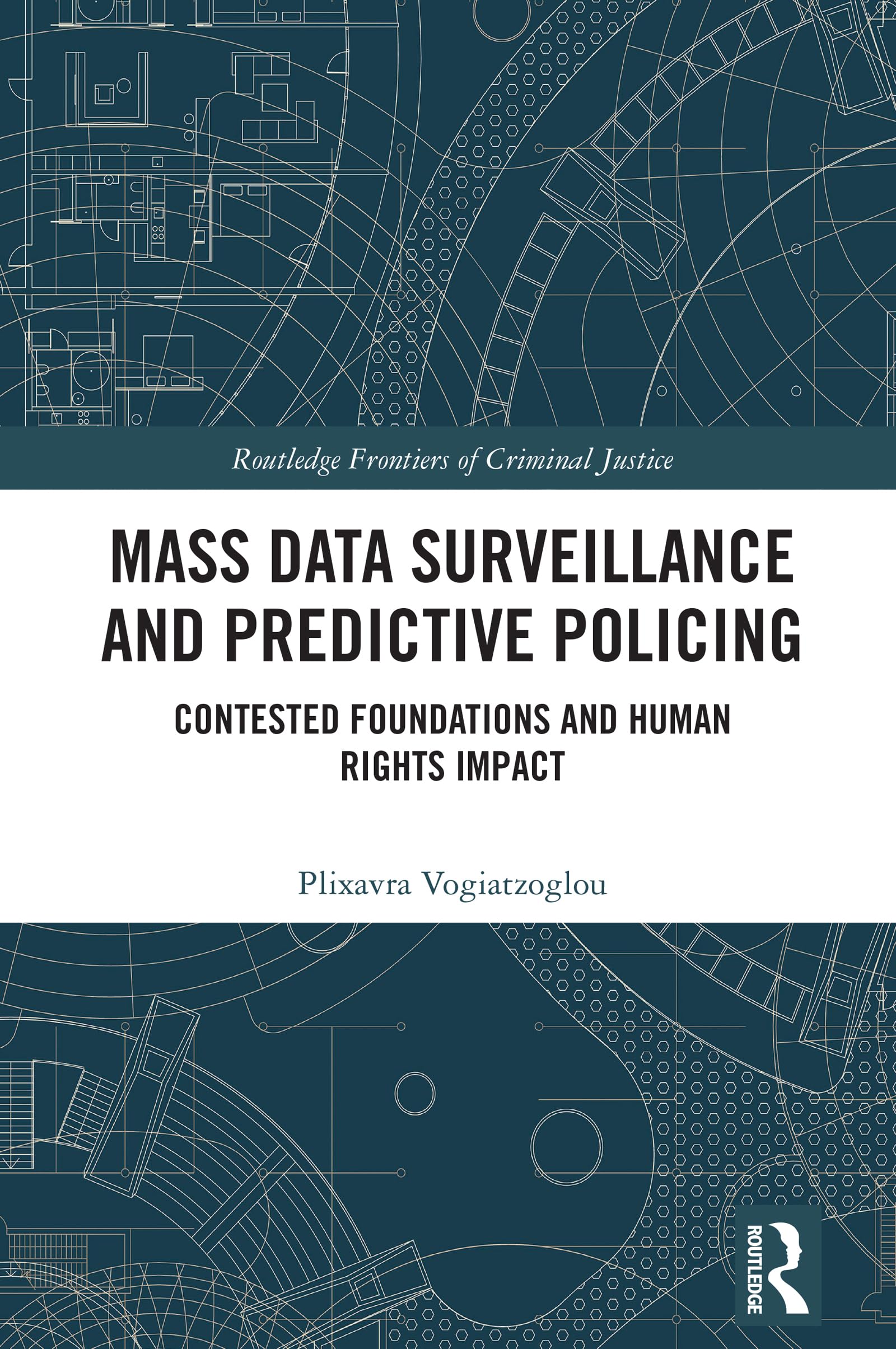 Mass data surveillance and predictive policing: Contested Foundations and Human Rights Impact (Routledge Frontiers of Criminal Justice)