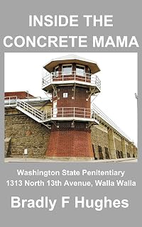 Inside the Concrete Mama: 1313 North 13th Street, Walla Walla (The Incredible Journey of Bradly F Hughes: Smokejumper, Father, Convicted Felon, Sailor Book 3)