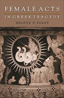 Female Acts in Greek Tragedy (Martin Classical Lectures Book 15)
