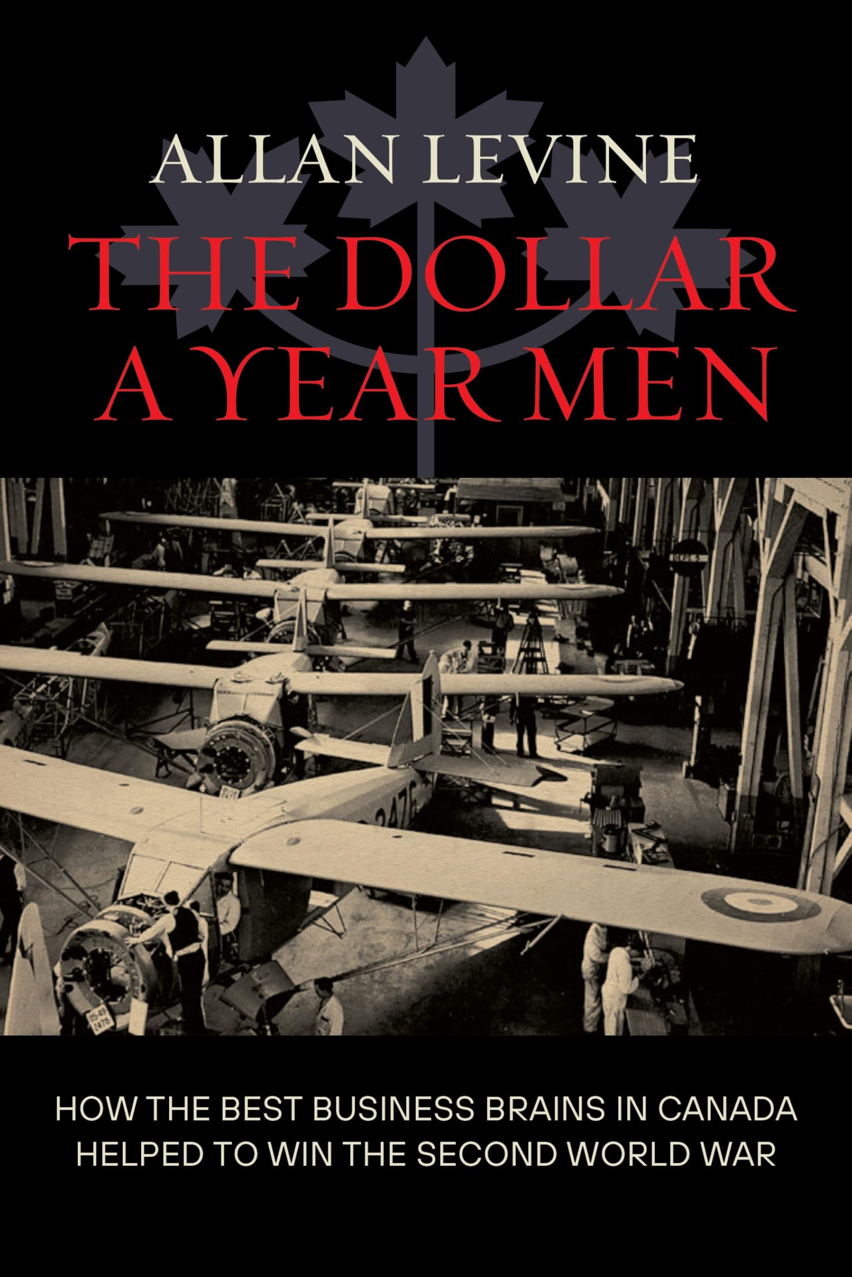 The Dollar a Year Men: How the Best Business Brains in Canada Helped to Win the Second World War