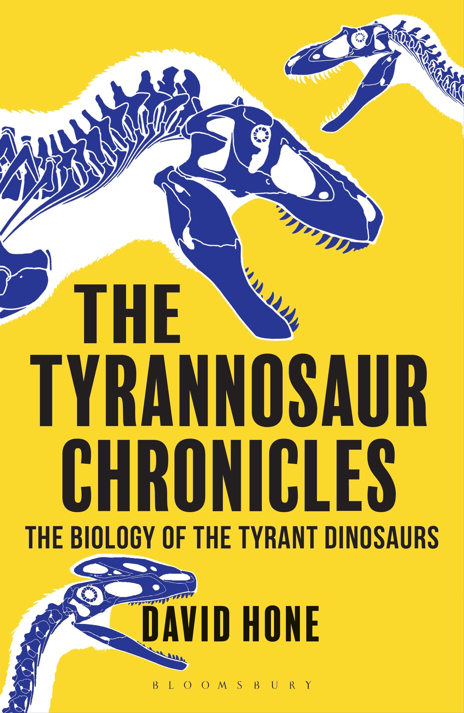 The Tyrannosaur Chronicles: The Biology of the Tyrant Dinosaurs (Bloomsbury Sigma)