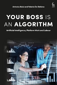 Your Boss Is an Algorithm: Artificial Intelligence, Platform Work and Labour Your Boss Is an Algorithm: Artificial Intelligence, Platform Work and Labour book cover