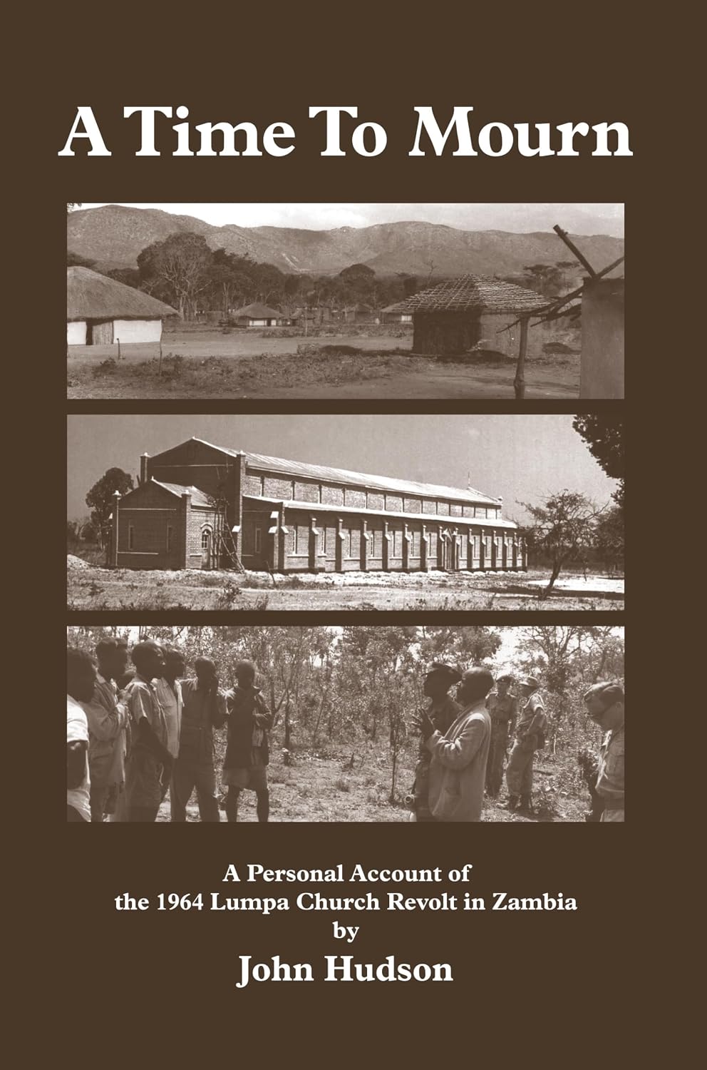 Hudson: A Time to Mourn: A Personal Account of the 1964 Lumpa Church Revolt in Zambia