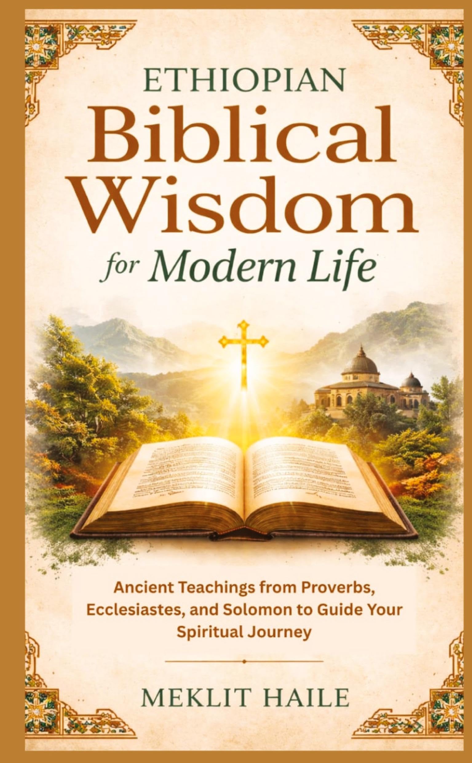 Ethiopian Biblical Wisdom for Modern Life: Ancient Teachings from Proverbs, Ecclesiastes, and Solomon to Guide Your Spiritual Journey