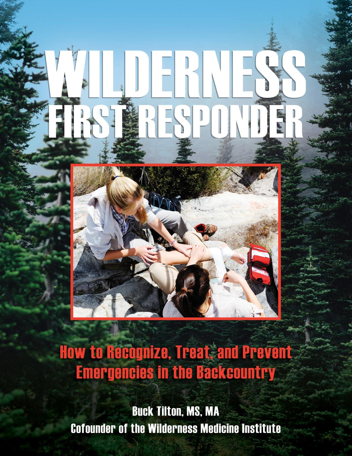 Wilderness First Responder: How To Recognize, Treat, And Prevent Emergencies In The Backcountry