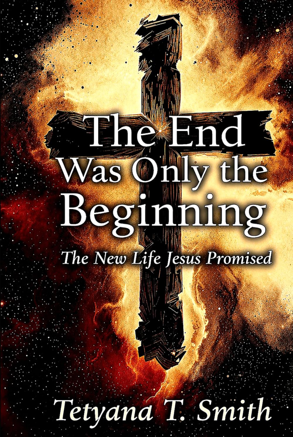 The End Was Only the Beginning: The New Life Jesus Promised