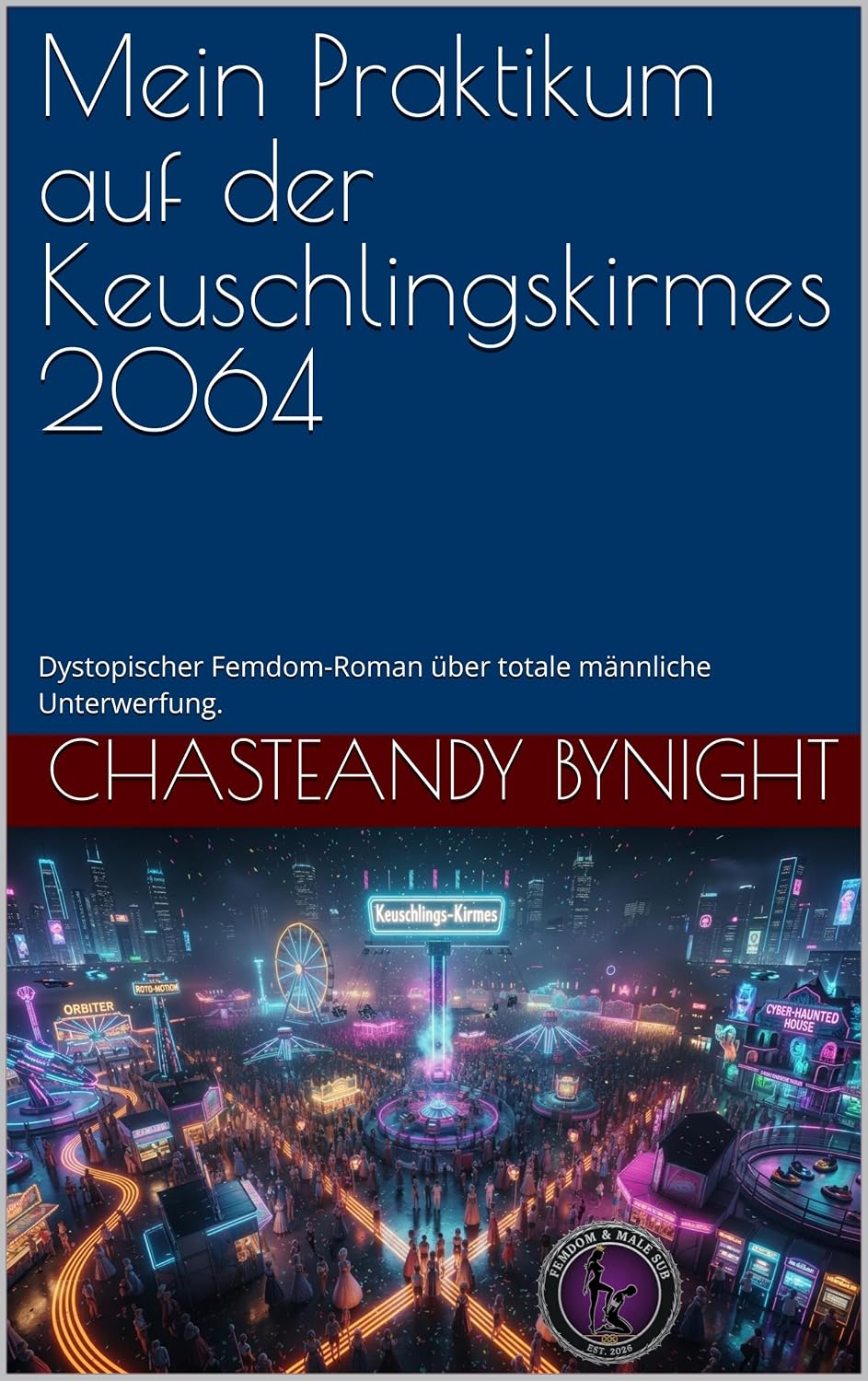 Mein Praktikum auf der Keuschlingskirmes 2064: Dystopischer Femdom-Roman über totale männliche Unterwerfung. (Welten unter weiblicher Führung) (German Edition)      Kindle Edition