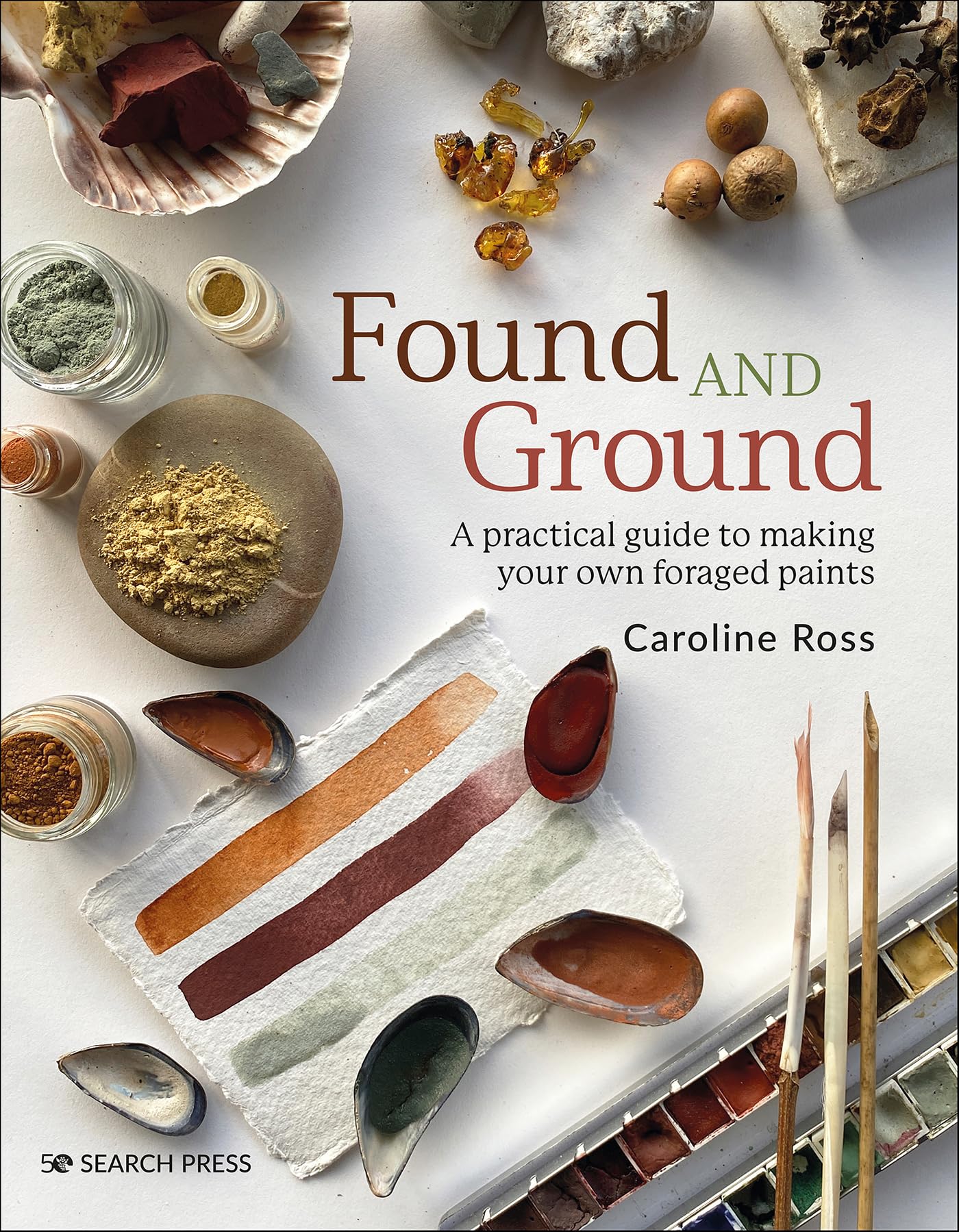 Found and Ground: A Practical Guide to Making Your Own Foraged Paints