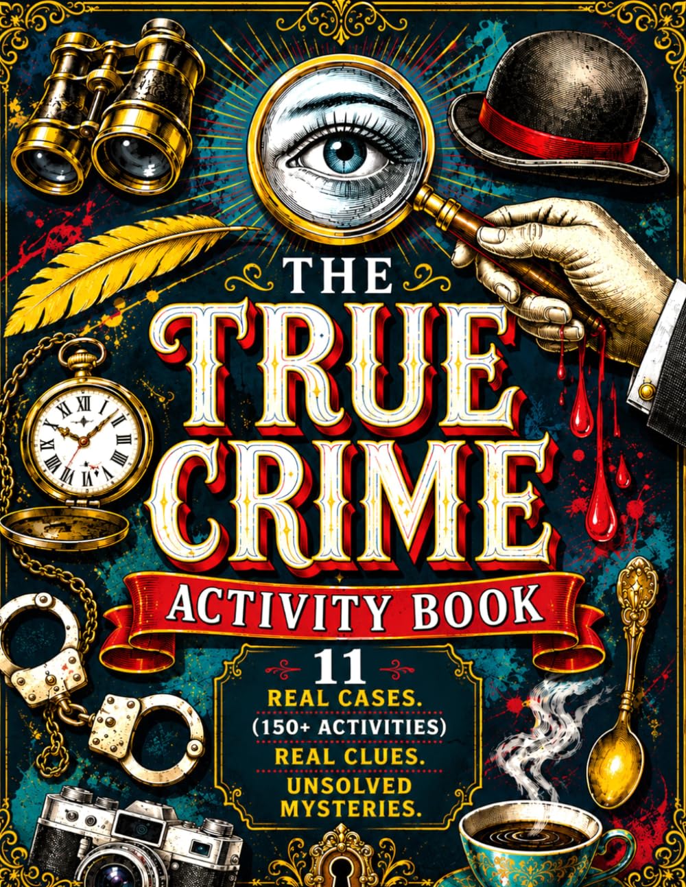 The True Crime Activity Book: Untangle Real Unsolved Mysteries with 150+ Detective Activities, Crime Scene Puzzles, Secret Codes, Crosswords & Cryptograms