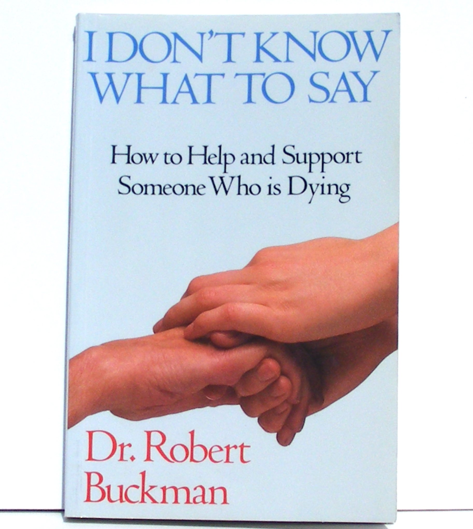 I Don't Know What to Say...: How to Help and Support Someone Who is Dying [Paperback] Robert Buckman