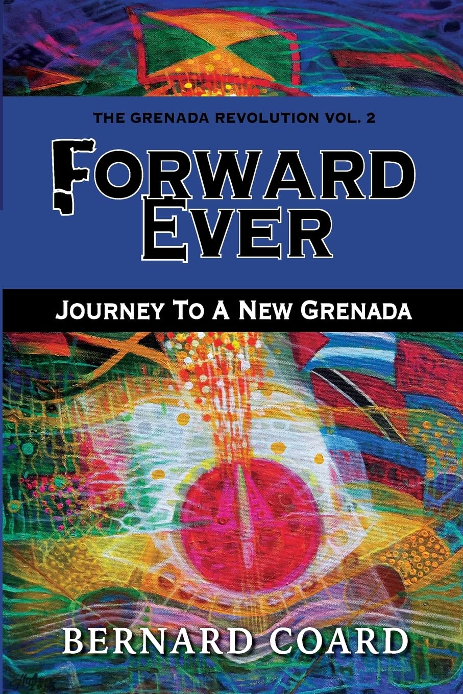 Forward Ever: Journey To A New Grenada: 2 (The Grenada Revolution)