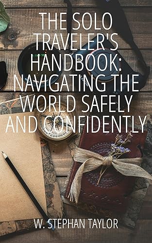 The Solo Traveler’s Handbook: Navigating the World Safely and Confidently