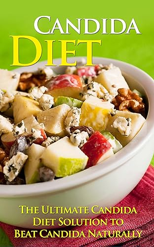 Candida Diet - The Ultimate Candida Diet Solution to Beat Candida Naturally (Candida Cleanse, Candida Support, Cure)